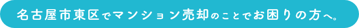 名古屋市東区でマンション売却のことでお困りの方へ。